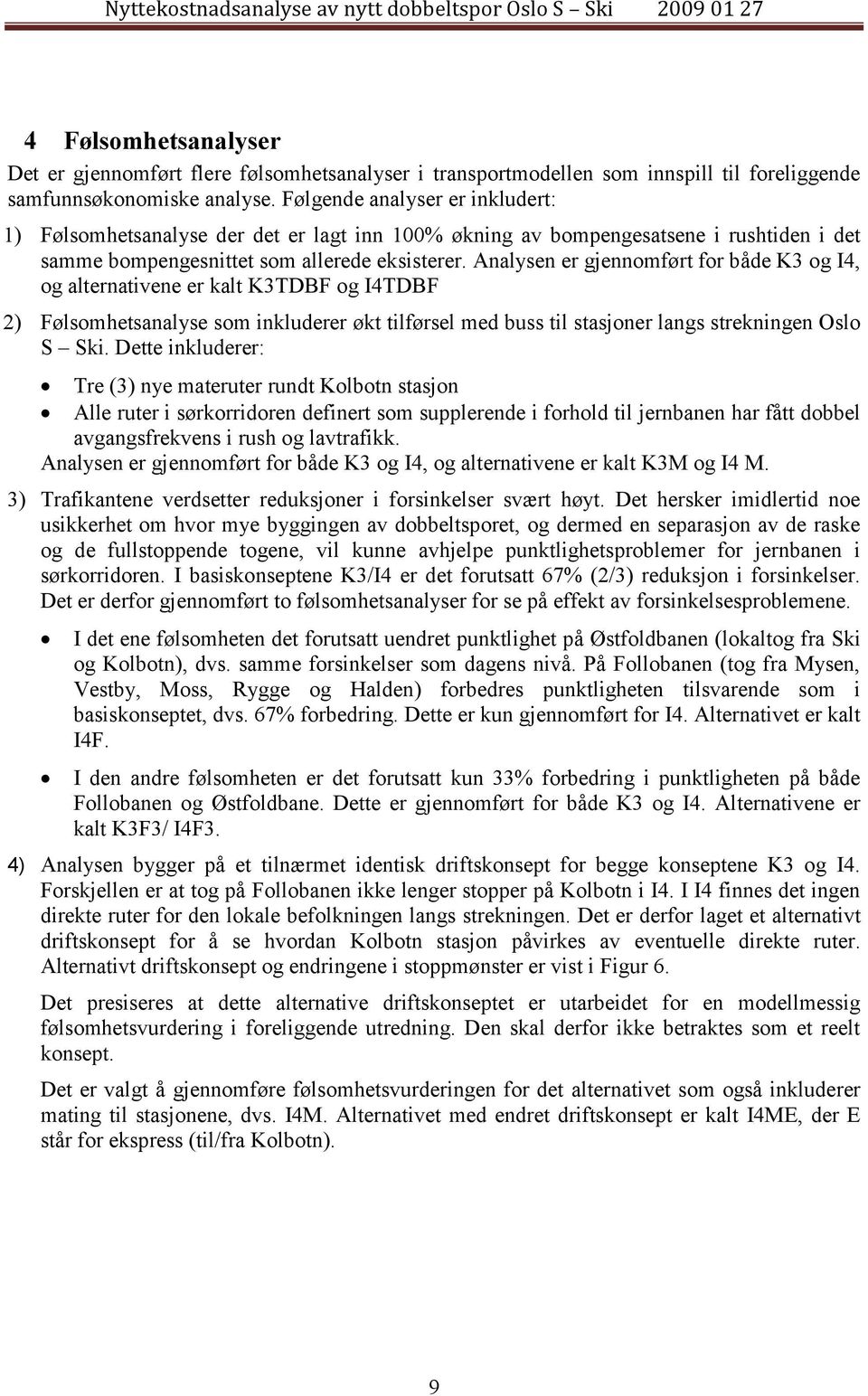 Analysen er gjennomført for både K3 og I4, og alternativene er kalt K3TDBF og I4TDBF 2) Følsomhetsanalyse som inkluderer økt tilførsel med buss til stasjoner langs strekningen Oslo S Ski.