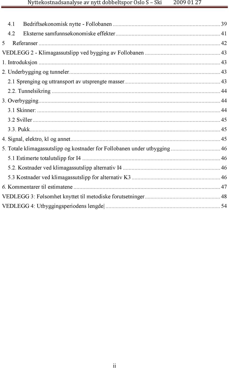 Signal, elektro, kl og annet... 45 5. Totale klimagassutslipp og kostnader for Follobanen under utbygging... 46 5.1 Estimerte totalutslipp for I4... 46 5.2.