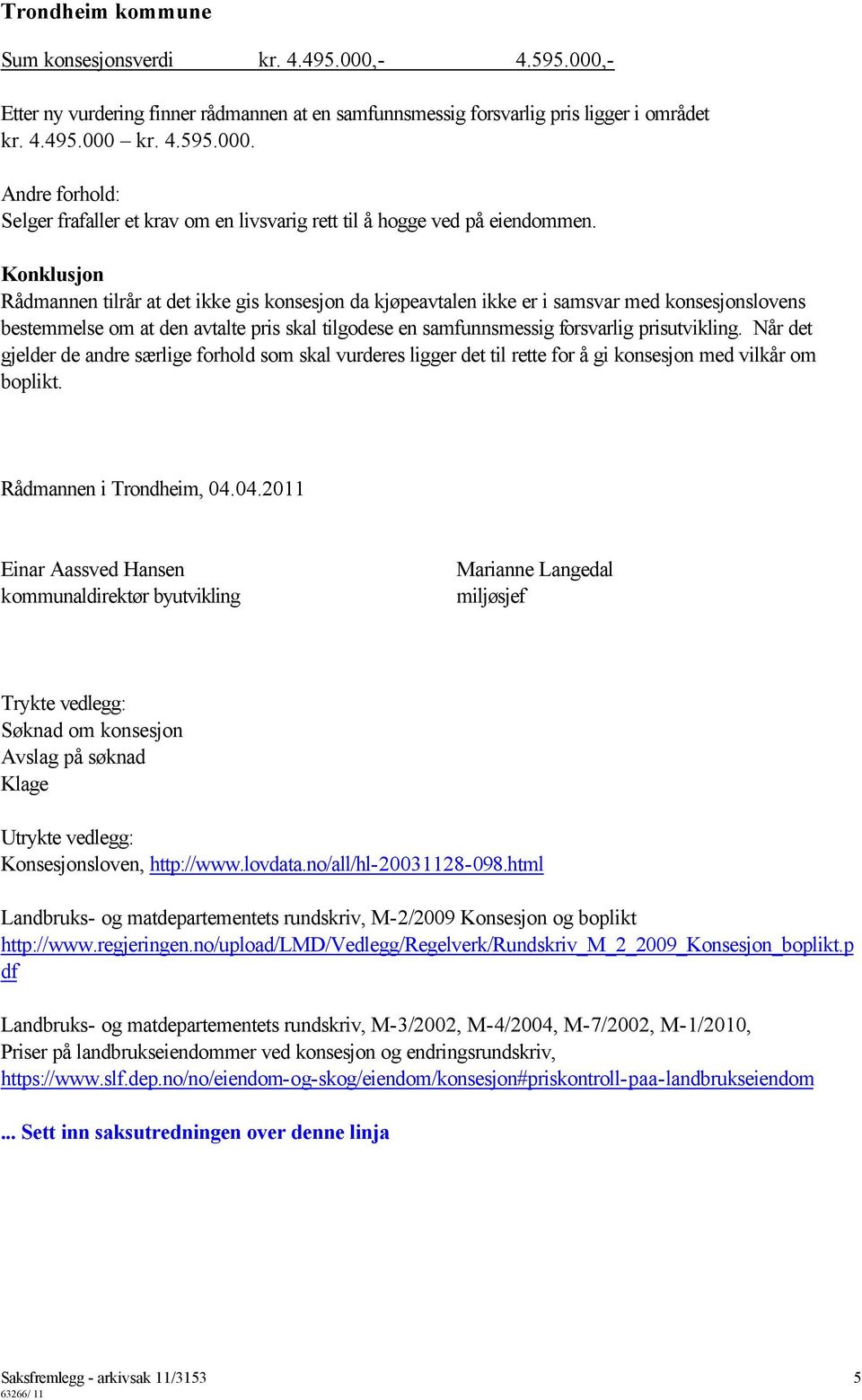 prisutvikling. Når det gjelder de andre særlige forhold som skal vurderes ligger det til rette for å gi konsesjon med vilkår om boplikt. Rådmannen i Trondheim, 04.