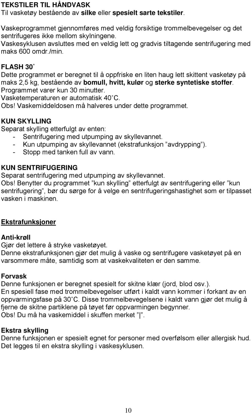 Vaskesyklusen avsluttes med en veldig lett og gradvis tiltagende sentrifugering med maks 600 omdr./min.