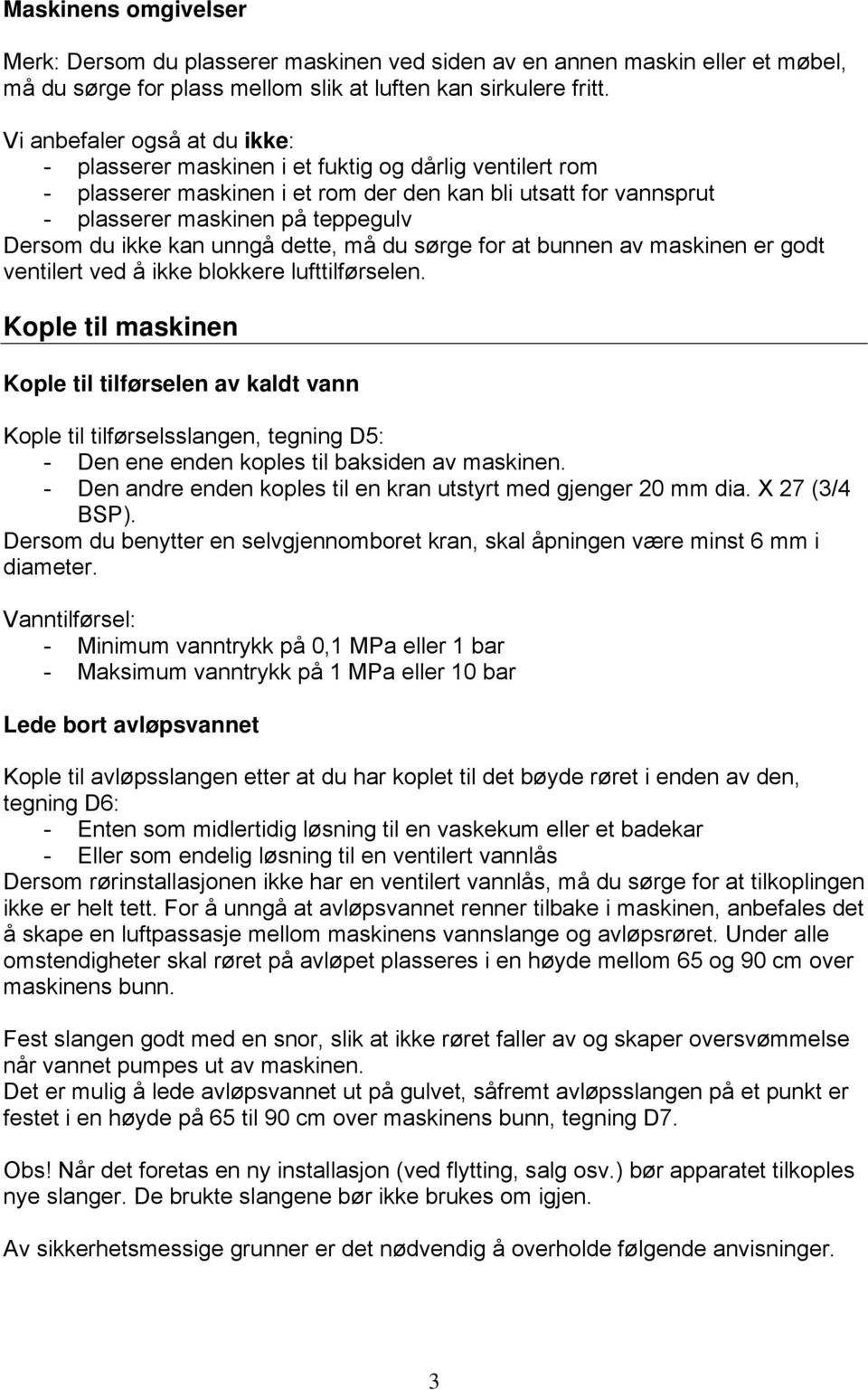 ikke kan unngå dette, må du sørge for at bunnen av maskinen er godt ventilert ved å ikke blokkere lufttilførselen.