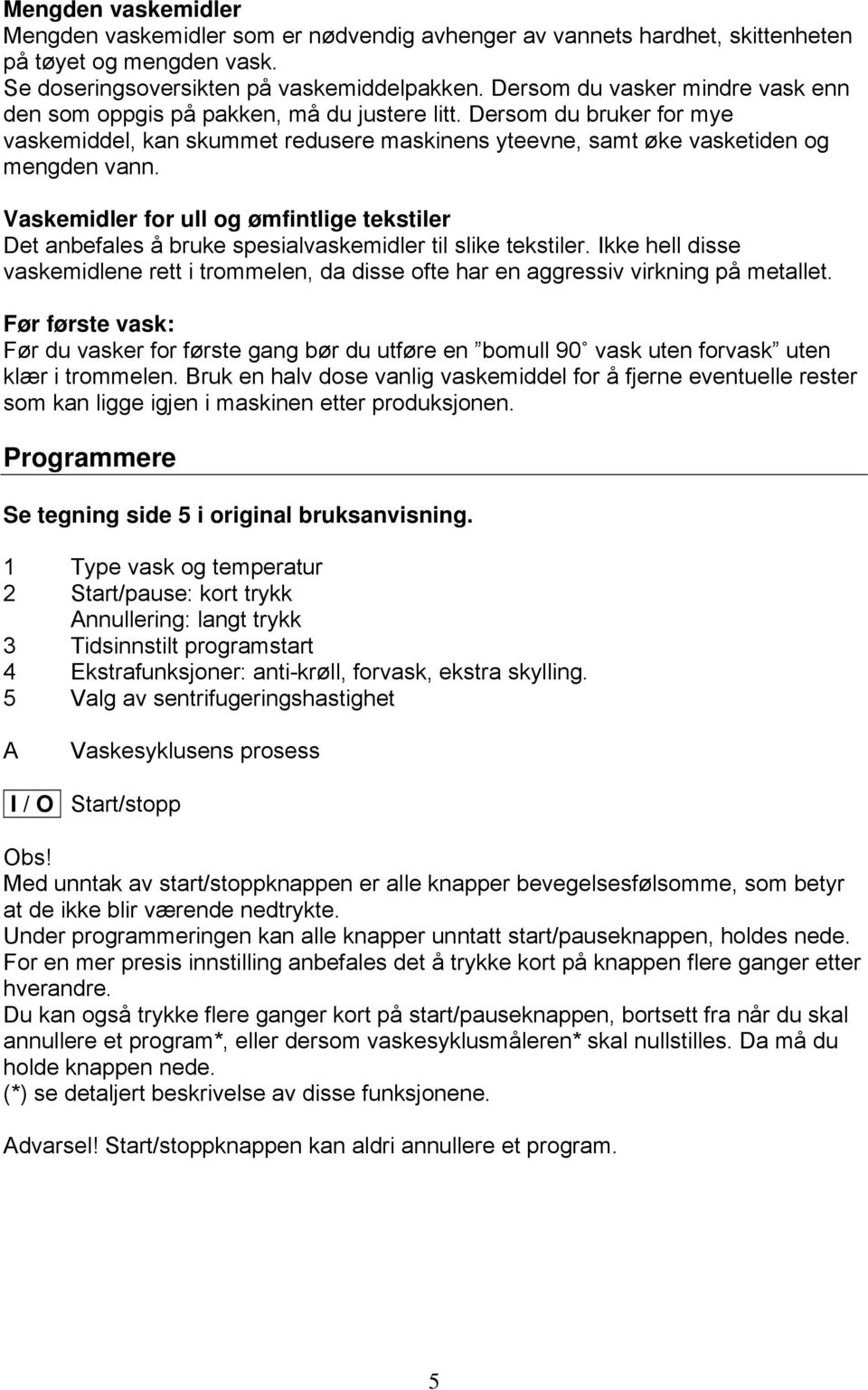 Vaskemidler for ull og ømfintlige tekstiler Det anbefales å bruke spesialvaskemidler til slike tekstiler.