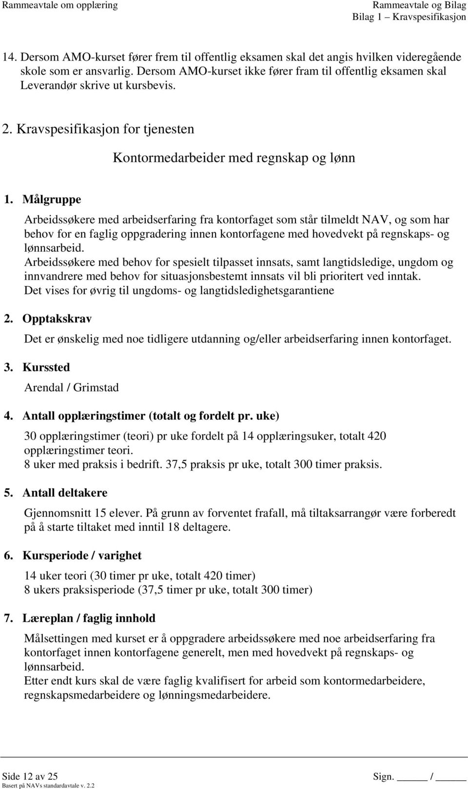 Målgruppe Arbeidssøkere med arbeidserfaring fra kontorfaget som står tilmeldt NAV, og som har behov for en faglig oppgradering innen kontorfagene med hovedvekt på regnskaps- og lønnsarbeid.