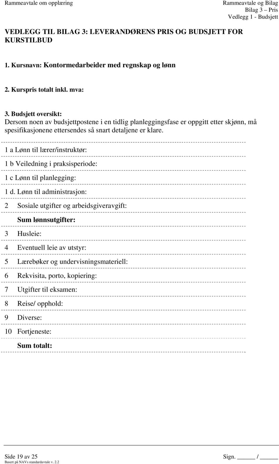 1 a Lønn til lærer/instruktør: 1 b Veiledning i praksisperiode: 1 c Lønn til planlegging: 1 d.