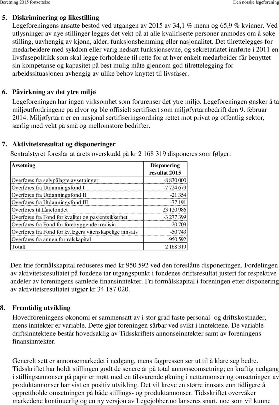 Det tilrettelegges for medarbeidere med sykdom eller varig nedsatt funksjonsevne, og sekretariatet innførte i 2011 en livsfasepolitikk som skal legge forholdene til rette for at hver enkelt