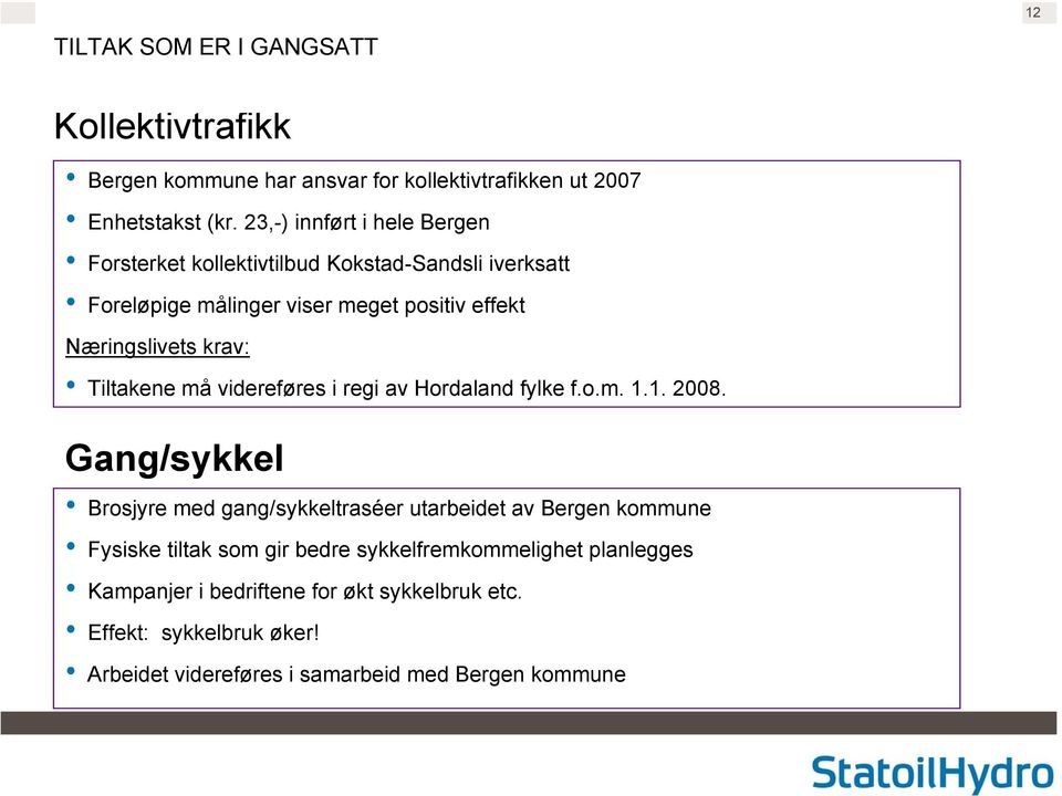 Tiltakene må videreføres i regi av Hordaland fylke f.o.m. 1.1. 2008.