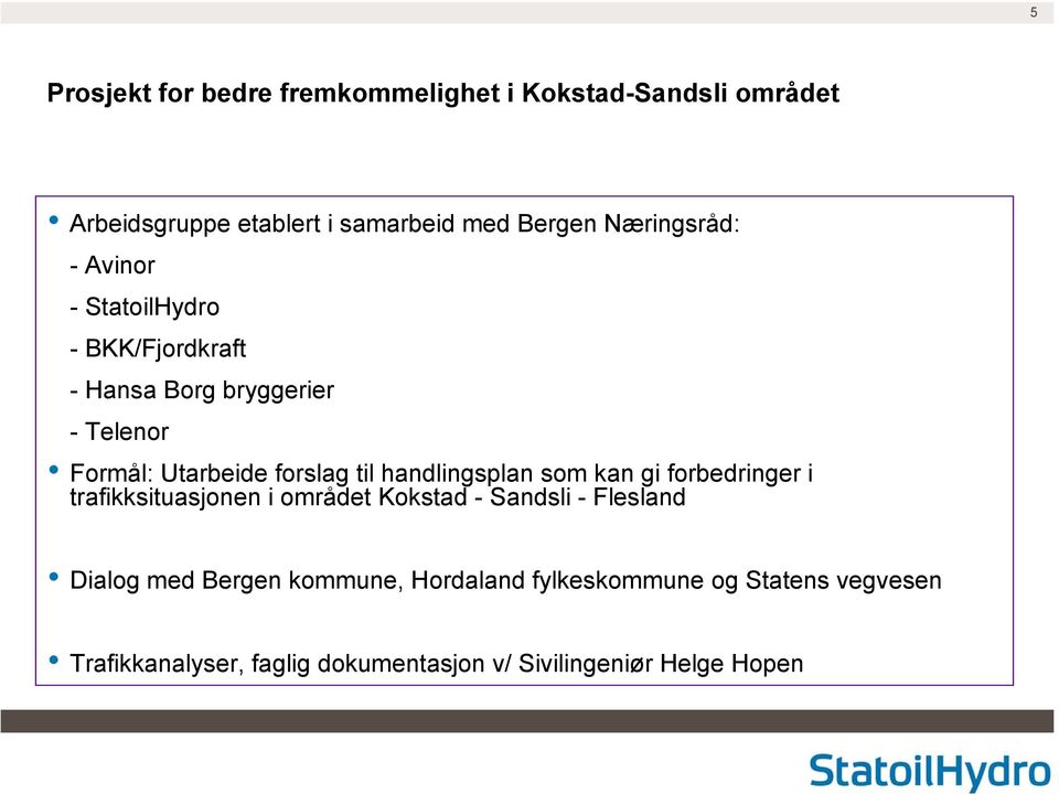 til handlingsplan som kan gi forbedringer i trafikksituasjonen i området Kokstad - Sandsli - Flesland Dialog med