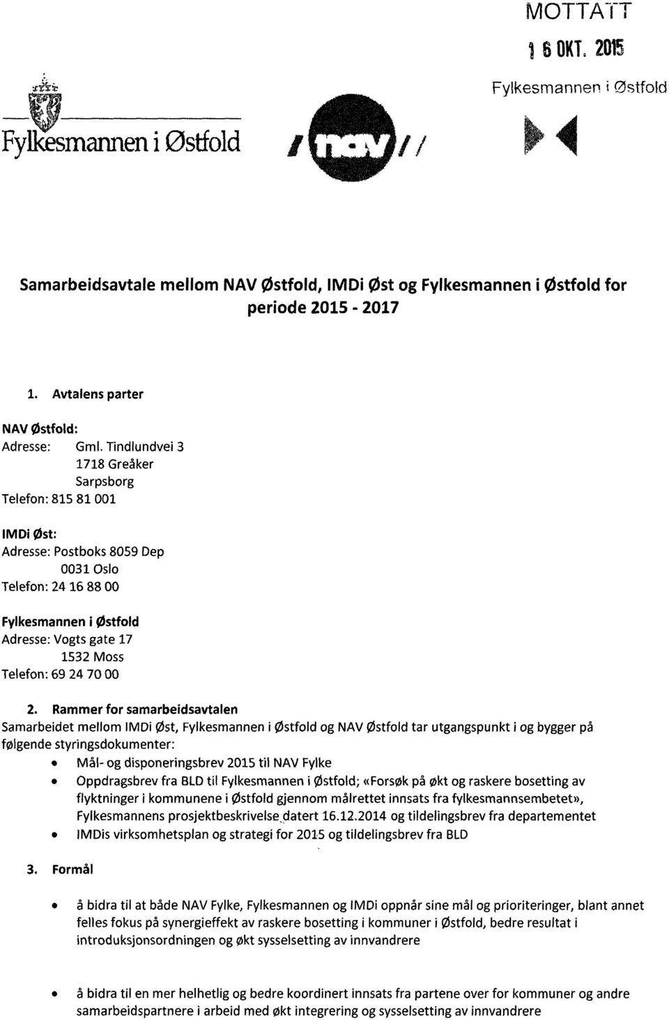 Tindlundvei 3 1718 Greåker Sarpsborg Telefon: 815 81 001 IMDi Øst: Adresse: Postboks 8059 Dep 0031Oslo Telefon: 24 1688 00 Fylkesmannen i Østfold Adresse: Vogts gate 17 1532 Moss Telefon: 69 24 70 00