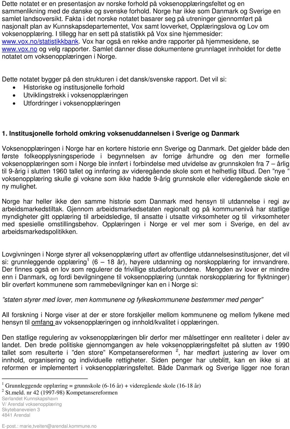 I tillegg har en sett på statistikk på Vox sine hjemmesider: www.vox.no/statistikkbank. Vox har også en rekke andre rapporter på hjemmesidene, se www.vox.no og velg rapporter.