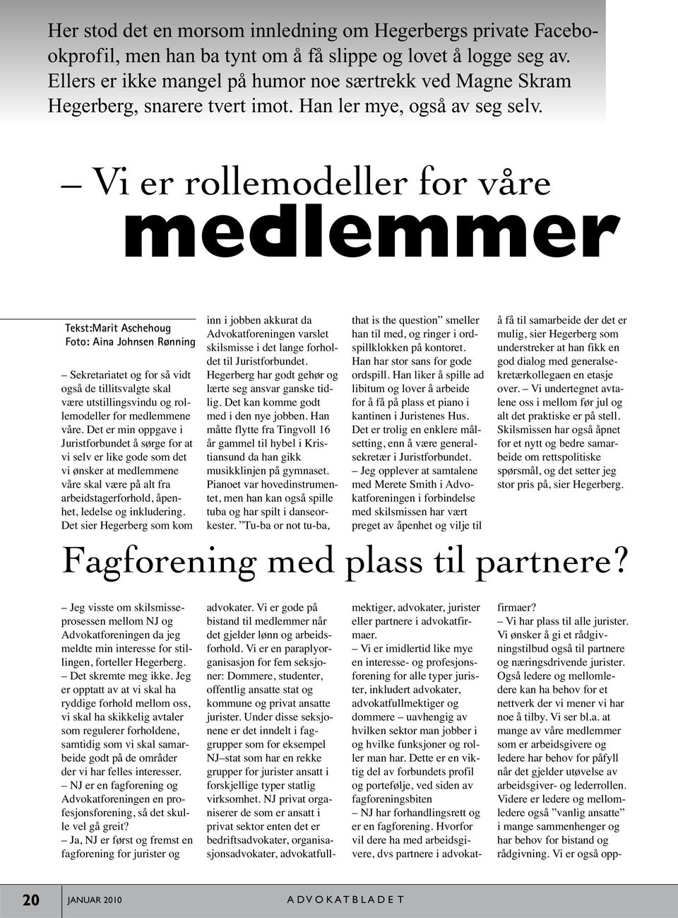 Vi er rollemodeller for våre medlemmer Tekst:Marit Aschehoug Foto: Aina Johnsen Rønning Sekretariatet og for så vidt også de tillitsvalgte skal være utstillingsvindu og rollemodeller for medlemmene