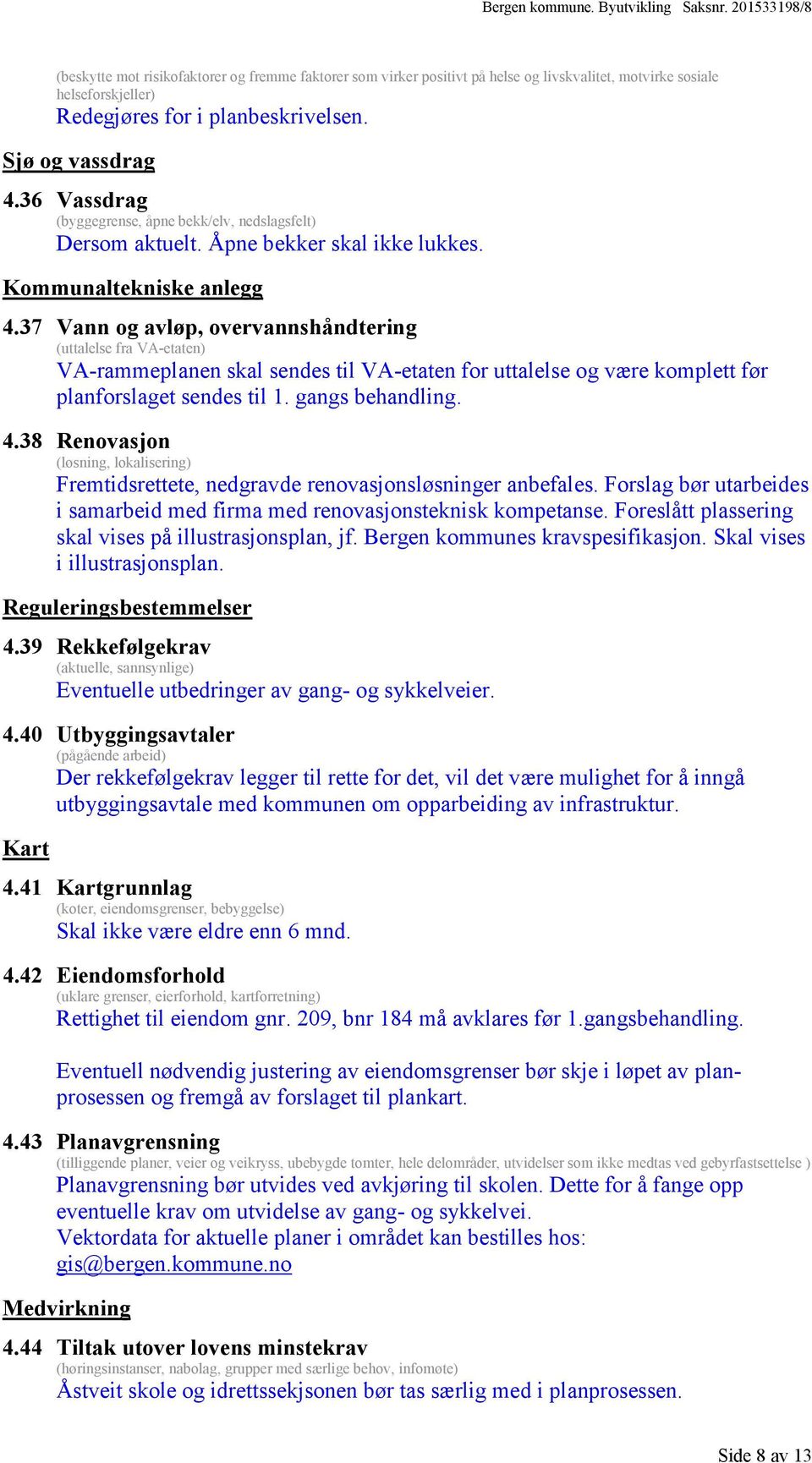 37 Vann og avløp, overvannshåndtering (uttalelse fra VA-etaten) VA-rammeplanen skal sendes til VA-etaten for uttalelse og være komplett før planforslaget sendes til 1. gangs behandling. 4.