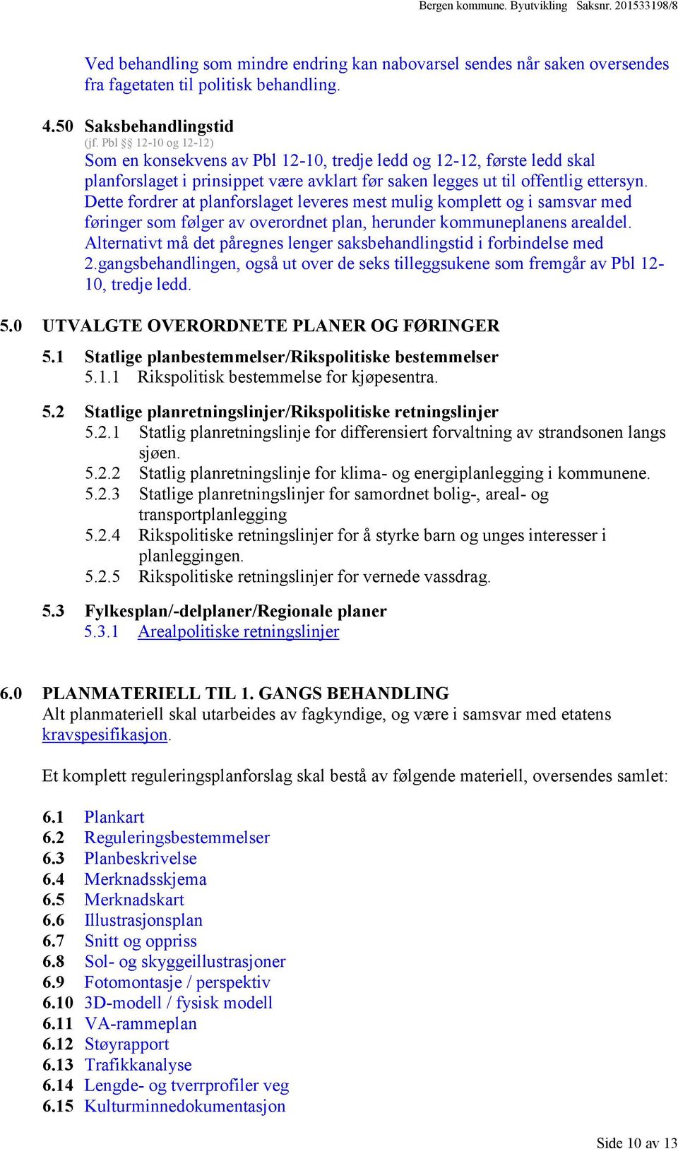 Dette fordrer at planforslaget leveres mest mulig komplett og i samsvar med føringer som følger av overordnet plan, herunder kommuneplanens arealdel.