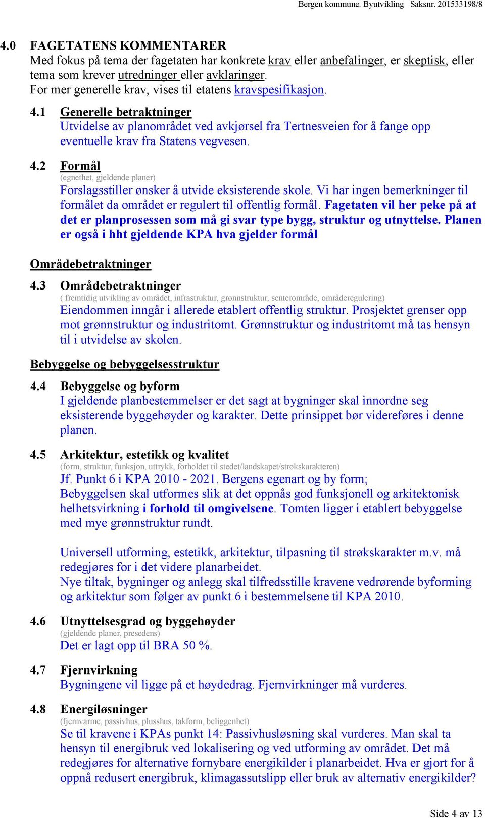 4.2 Formål (egnethet, gjeldende planer) Forslagsstiller ønsker å utvide eksisterende skole. Vi har ingen bemerkninger til formålet da området er regulert til offentlig formål.