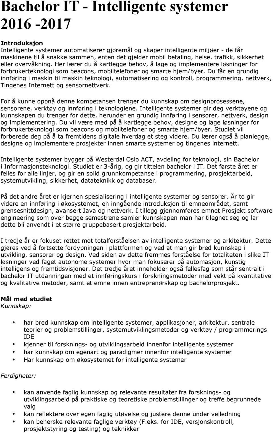 Du får en grundig innføring i maskin til maskin teknologi, automatisering og kontroll, programmering, nettverk, Tingenes Internett og sensornettverk.