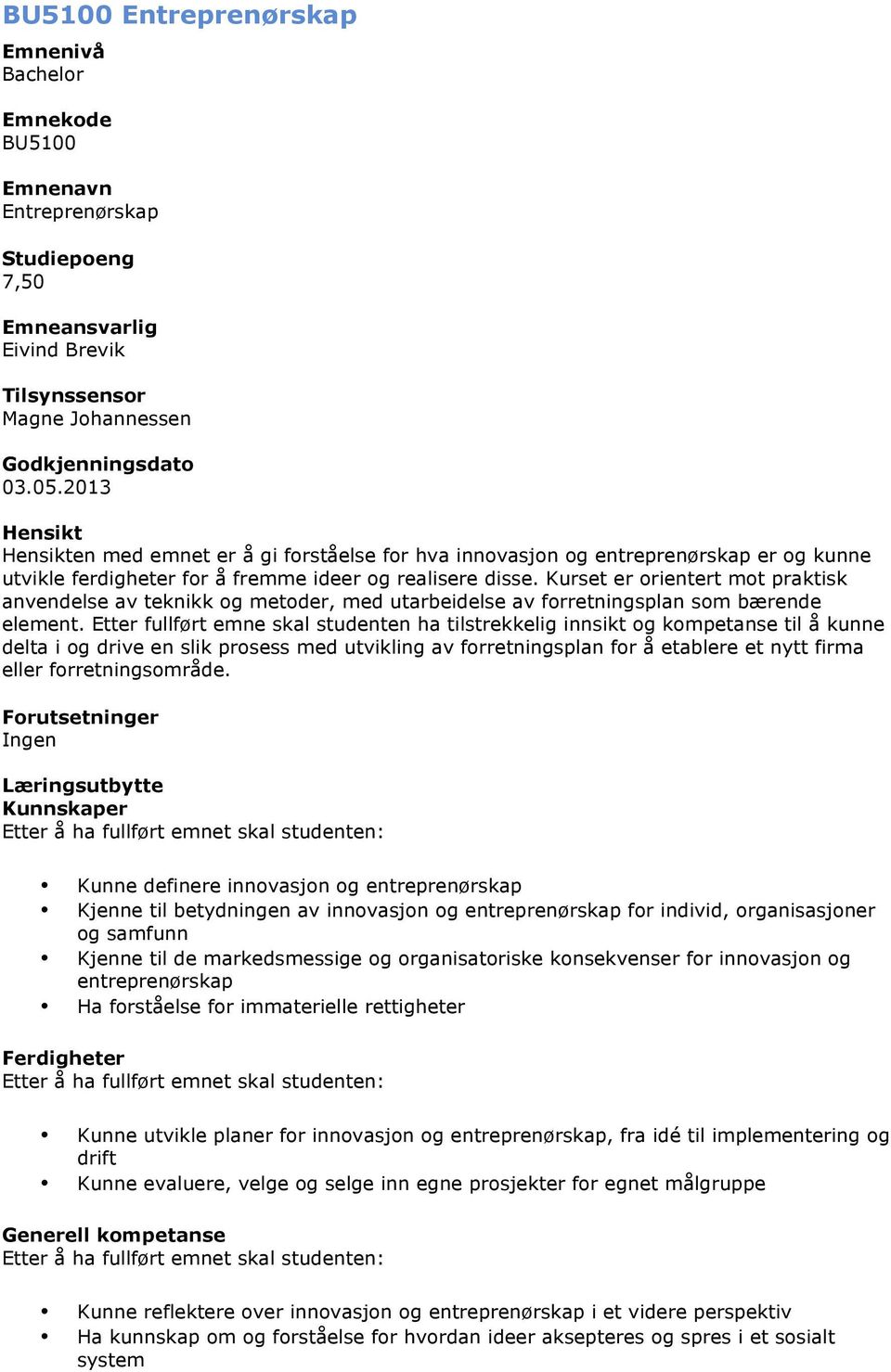 Kurset er orientert mot praktisk anvendelse av teknikk og metoder, med utarbeidelse av forretningsplan som bærende element.