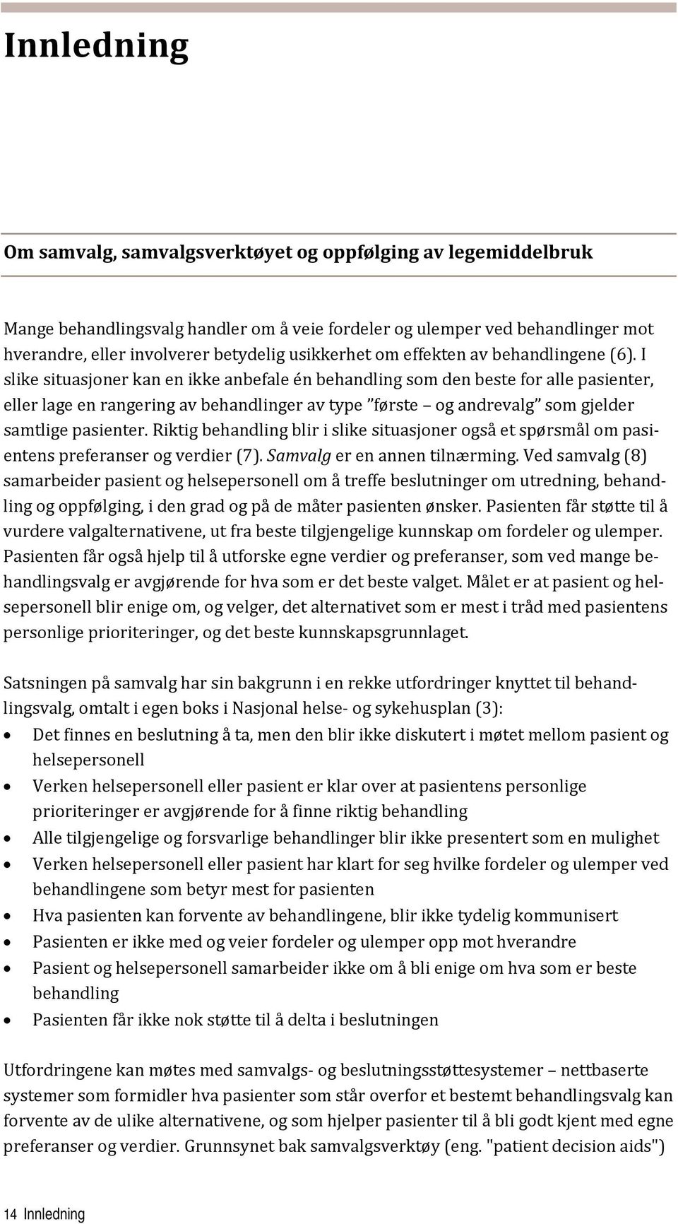 I slike situasjoner kan en ikke anbefale én behandling som den beste for alle pasienter, eller lage en rangering av behandlinger av type første og andrevalg som gjelder samtlige pasienter.