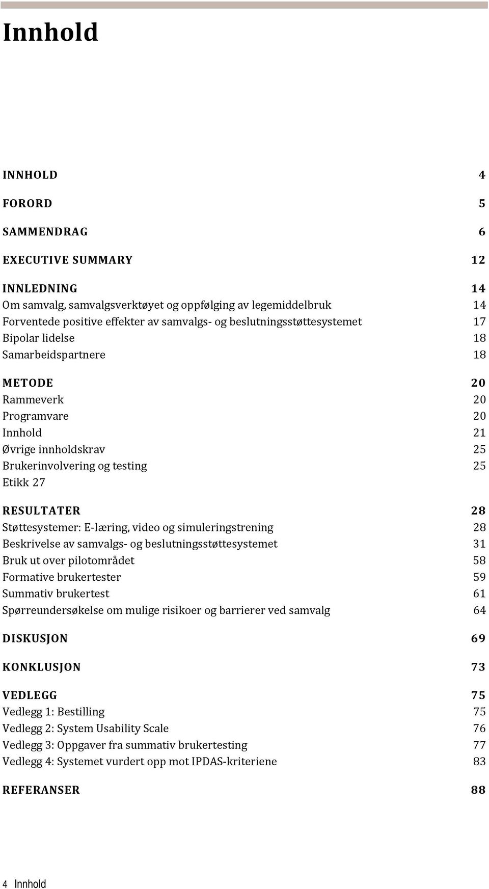 Støttesystemer: E læring, video og simuleringstrening 28 Beskrivelse av samvalgs og beslutningsstøttesystemet 31 Bruk ut over pilotområdet 58 Formative brukertester 59 Summativ brukertest 61