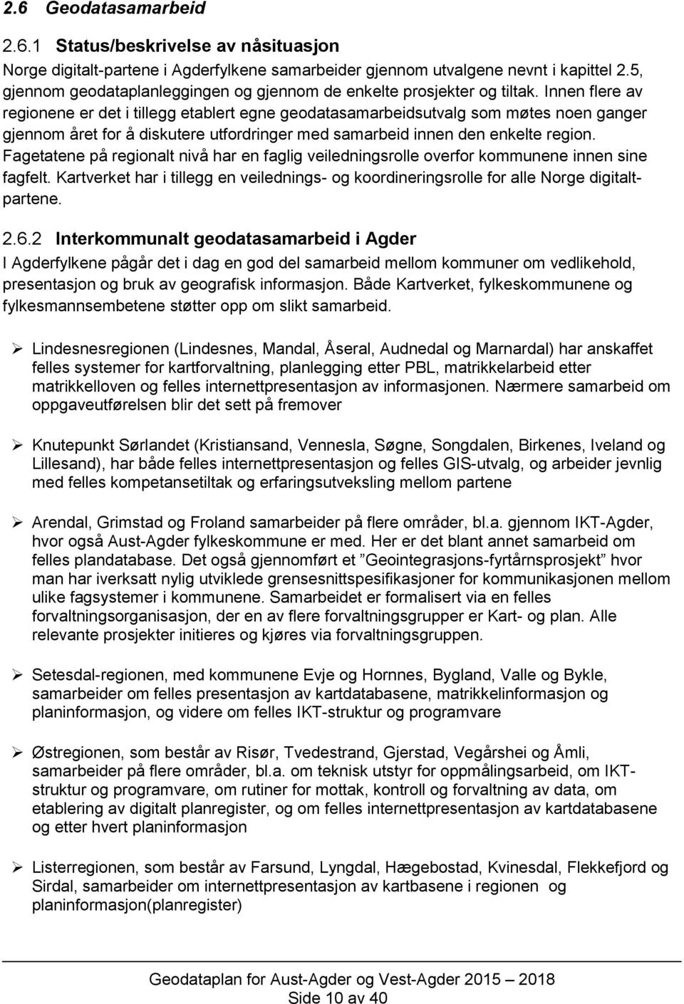 Innen flere av regionene er det i tillegg etablert egne geodatasamarbeidsutvalg som møtes noen ganger gjennom året for å diskutere utfordringer med samarbeid innen den enkelte region.