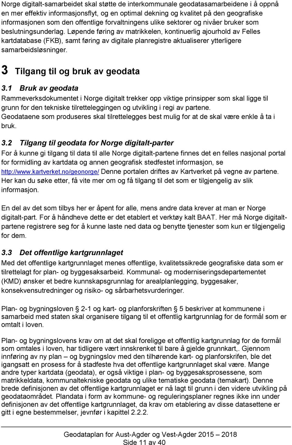 Løpende føring av matrikkelen, kontinuerlig ajourhold av Felles kartdatabase (FKB), samt føring av digitale planregistre aktualiserer ytterligere samarbeidsløsninger.