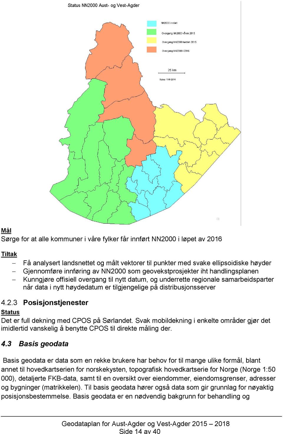 3 Posisjonstjenester Det er full dekning med CPOS på Sørlandet. Svak mobildekning i enkelte områder gjør det imidlertid vanskelig å benytte CPOS til direkte måling der. 4.