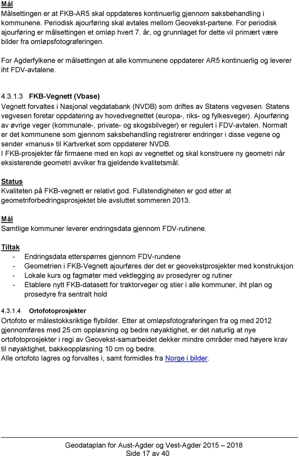 For Agderfylkene er målsettingen at alle kommunene oppdaterer AR5 kontinuerlig og leverer iht FDV-avtalene. 4.3.1.