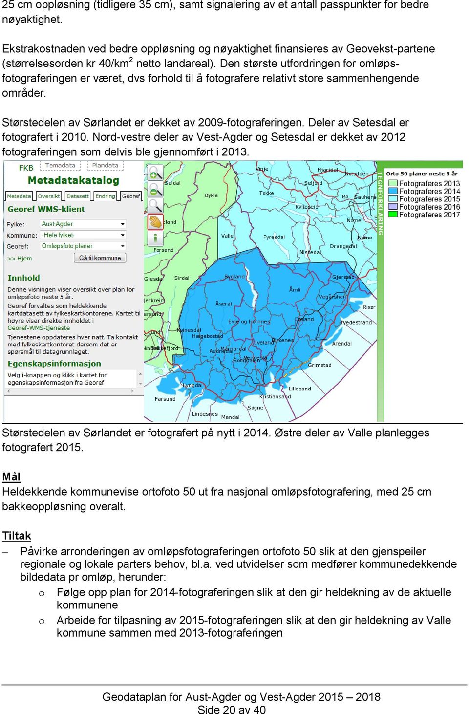 Den største utfordringen for omløpsfotograferingen er været, dvs forhold til å fotografere relativt store sammenhengende områder. Størstedelen av Sørlandet er dekket av 2009-fotograferingen.