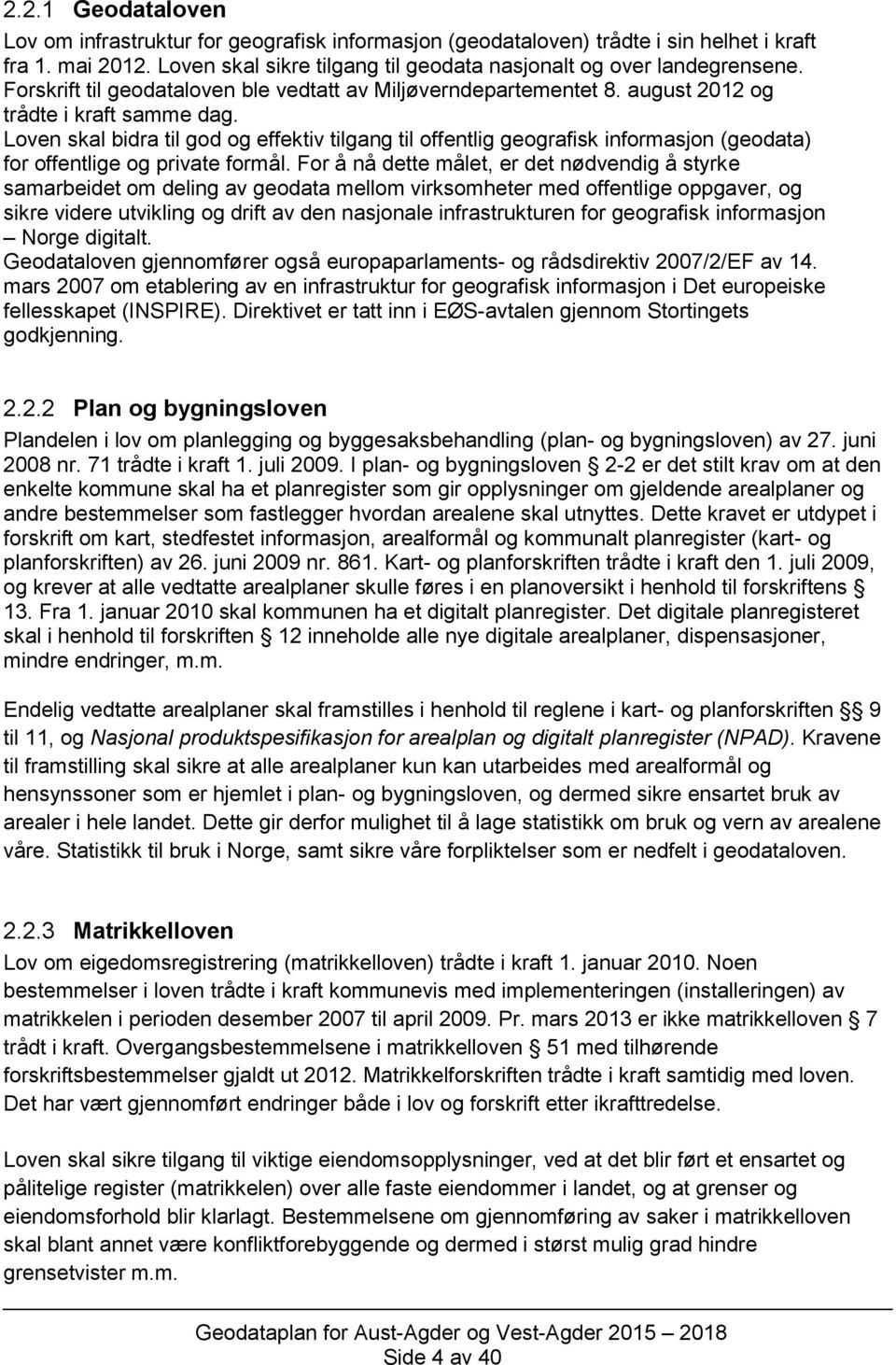 Loven skal bidra til god og effektiv tilgang til offentlig geografisk informasjon (geodata) for offentlige og private formål.