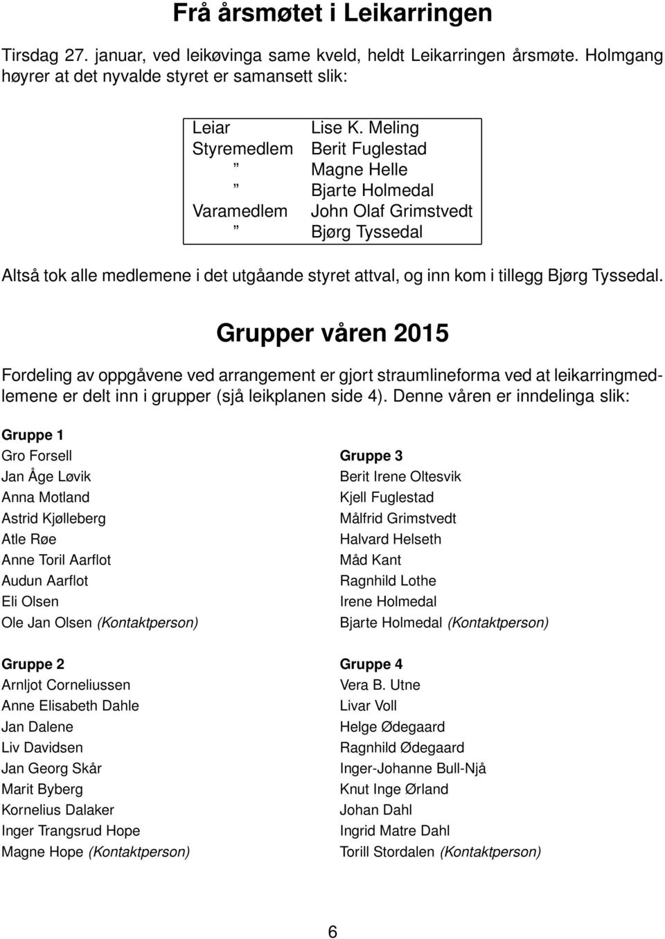 Tyssedal. Grupper våren 2015 Fordeling av oppgåvene ved arrangement er gjort straumlineforma ved at leikarringmedlemene er delt inn i grupper (sjå leikplanen side 4).