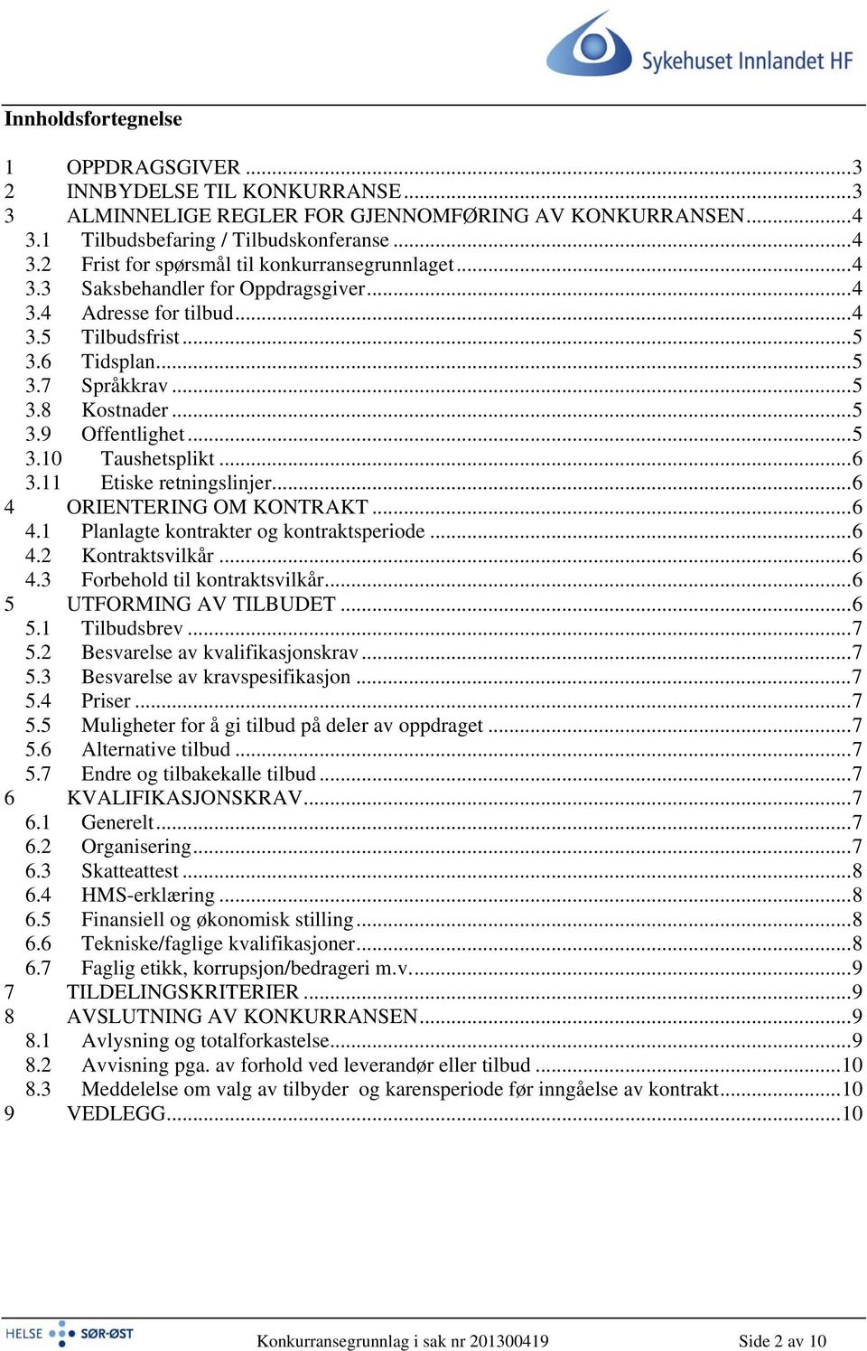 11 Etiske retningslinjer... 6 4 ORIENTERING OM KONTRAKT... 6 4.1 Planlagte kontrakter og kontraktsperiode... 6 4.2 Kontraktsvilkår... 6 4.3 Forbehold til kontraktsvilkår... 6 5 UTFORMING AV TILBUDET.