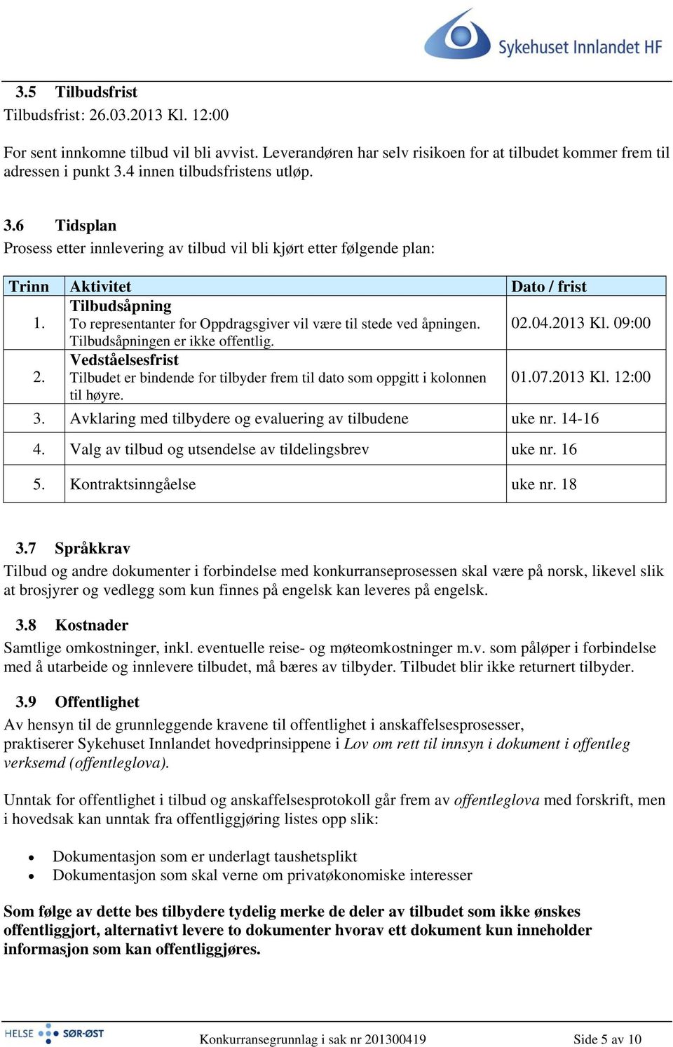 Tilbudsåpning To representanter for Oppdragsgiver vil være til stede ved åpningen. 02.04.2013 Kl. 09:00 Tilbudsåpningen er ikke offentlig. 2.