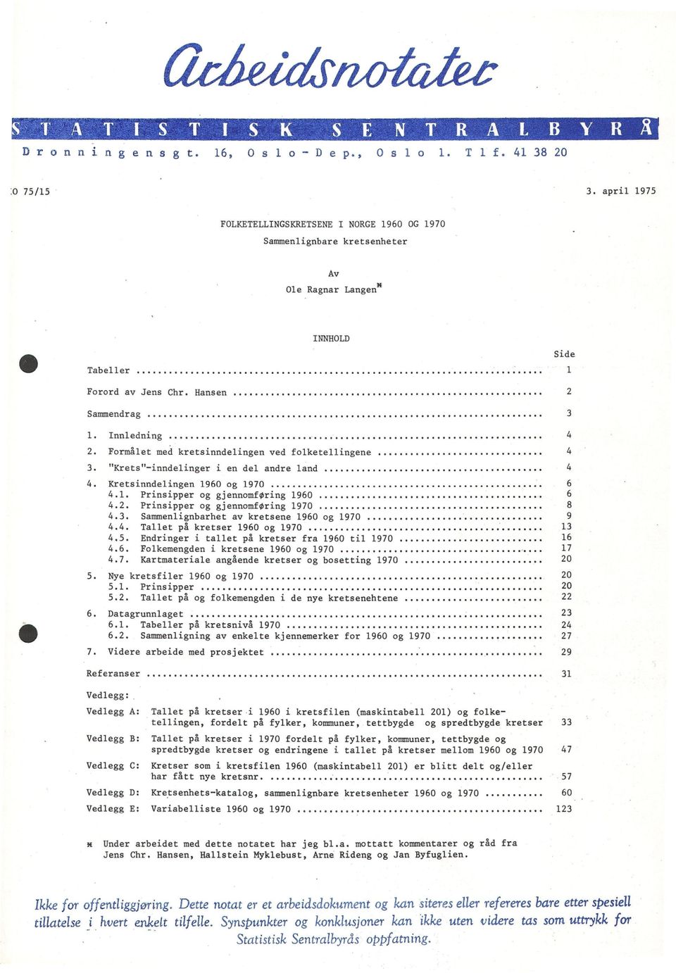 Prinsipper og gjennomføring 1970 4.3. Sammenlignbarhet av kretsene 1960 og 1970 4.4. Tallet på kretser 1960 og 1970 4.5. Endringer i tallet på kretser fra 1960 til 1970 4.6. Folkemengden i kretsene 1960 og 1970 4.