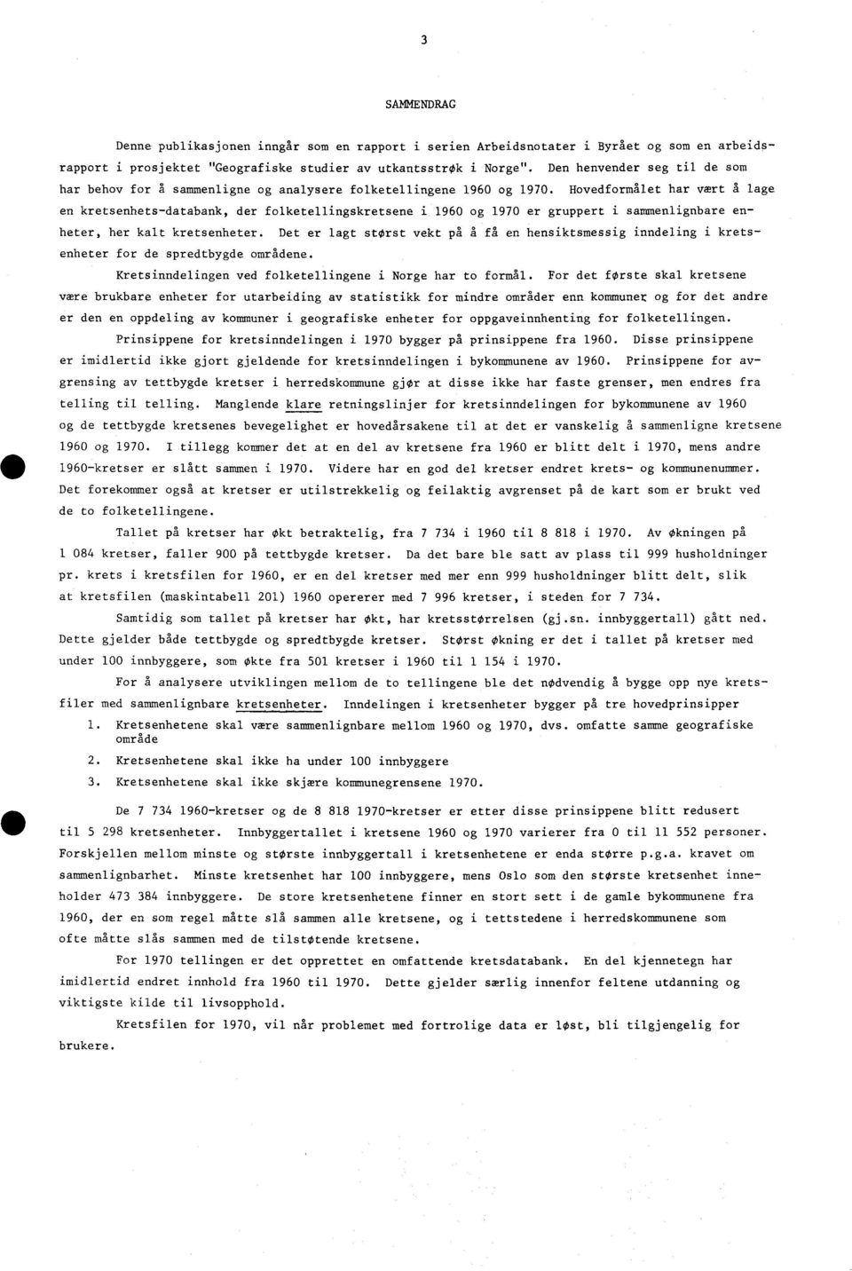 Hovedformålet har vært å lage en kretsenhets-databank, der folketellingskretsene i 1960 og 1970 er gruppert i sammenlignbare enheter, her kalt kretsenheter.