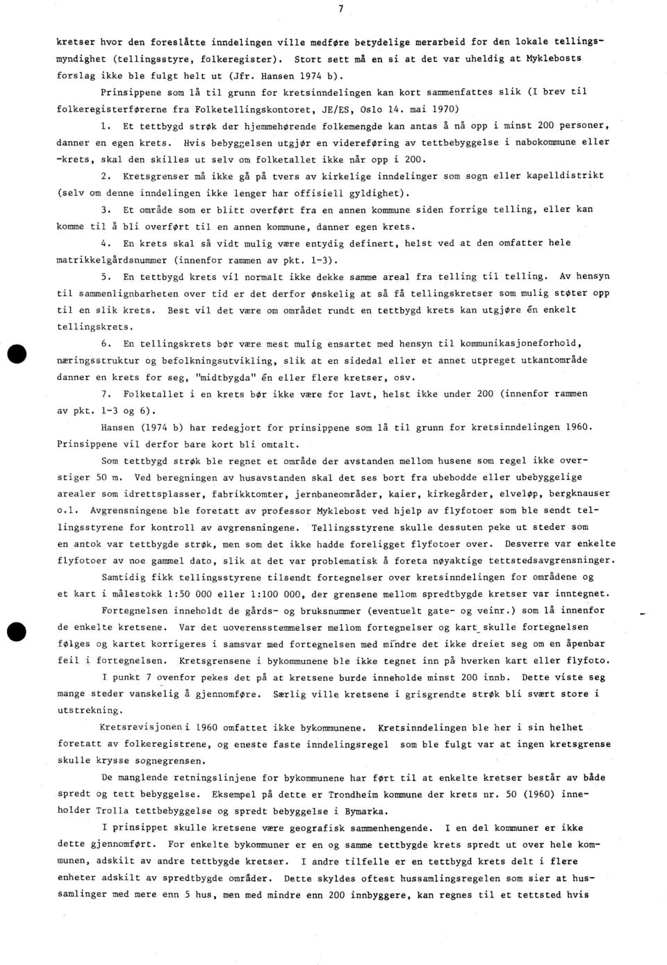 Prinsippene som lå til grunn for kretsinndelingen kan kort sammenfattes slik (I brev til folkeregisterforerne fra Folketellingskontoret, JE/ES, Oslo 14. mai 1970) 1.