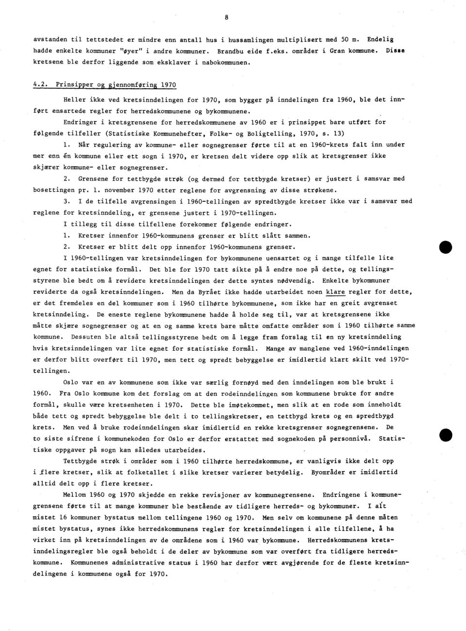 Prinsipper og zjennomforing 1970 Heller ikke ved kretsinndelingen for 1970, som bygger på inndelingen fra 1960, ble det innført ensartede regler for herredskommunene og bykommunene.