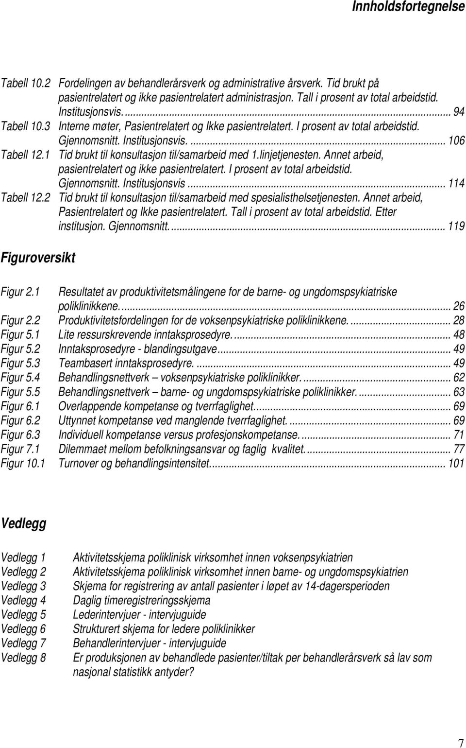 1 Tid brukt til konsultasjon til/samarbeid med 1.linjetjenesten. Annet arbeid, pasientrelatert og ikke pasientrelatert. I prosent av total arbeidstid. Gjennomsnitt. Institusjonsvis... 114 Tabell 12.