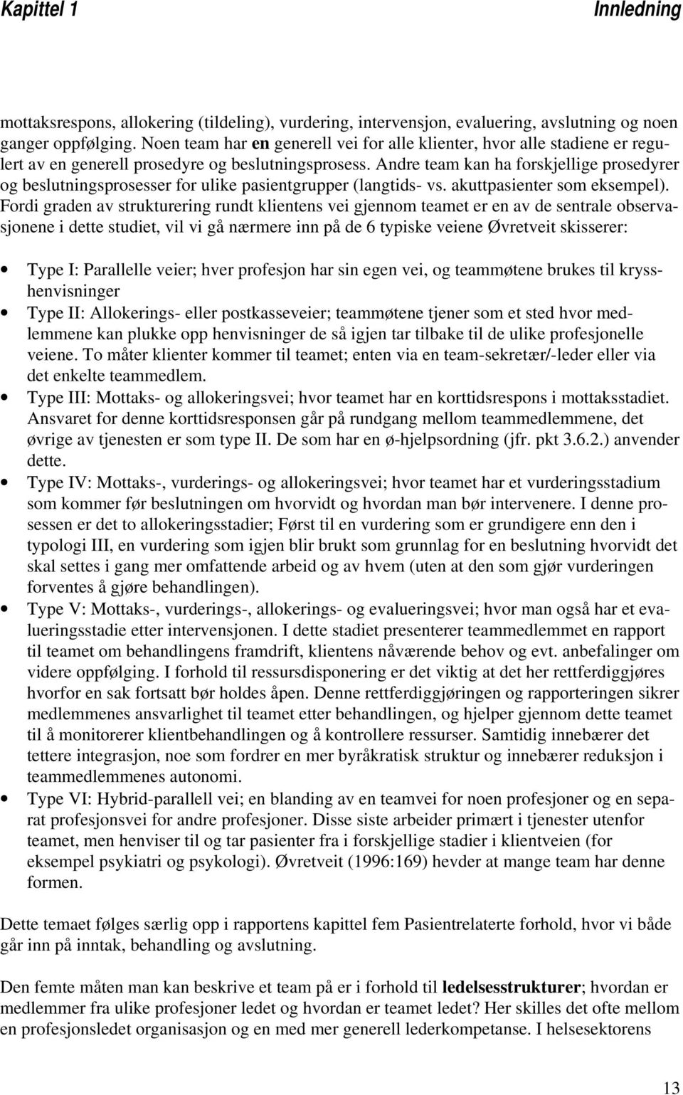 Andre team kan ha forskjellige prosedyrer og beslutningsprosesser for ulike pasientgrupper (langtids- vs. akuttpasienter som eksempel).