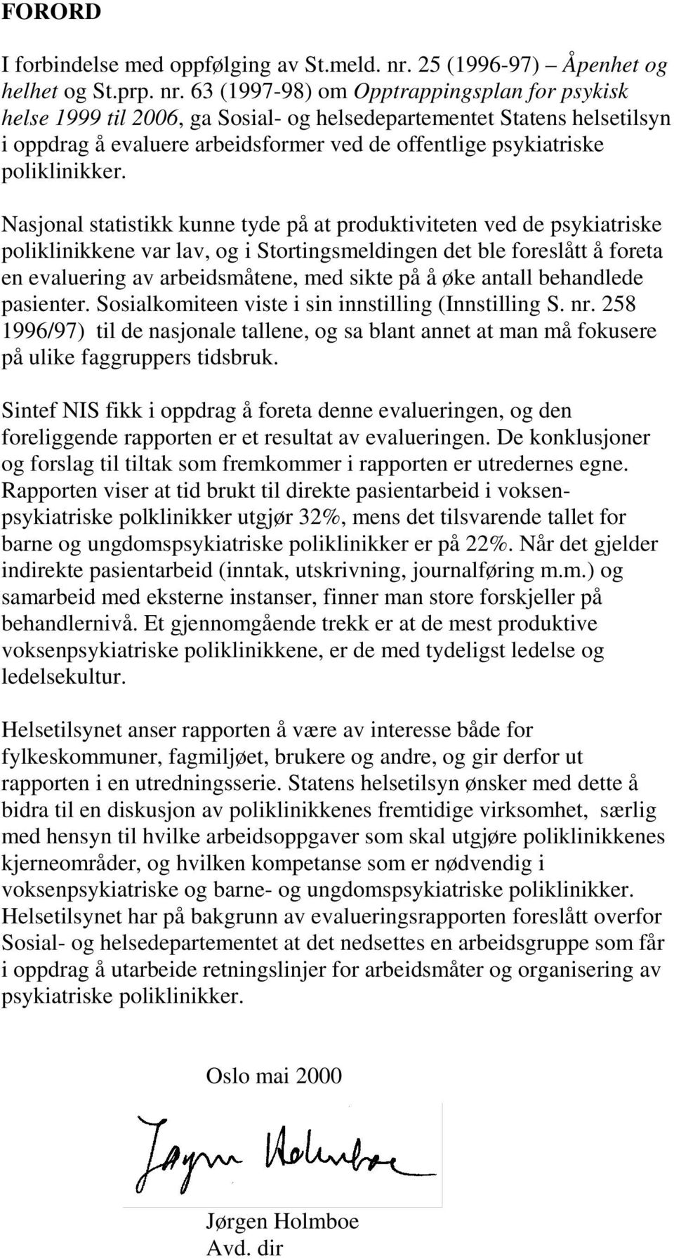 63 (1997-98) om Opptrappingsplan for psykisk helse 1999 til 2006, ga Sosial- og helsedepartementet Statens helsetilsyn i oppdrag å evaluere arbeidsformer ved de offentlige psykiatriske poliklinikker.