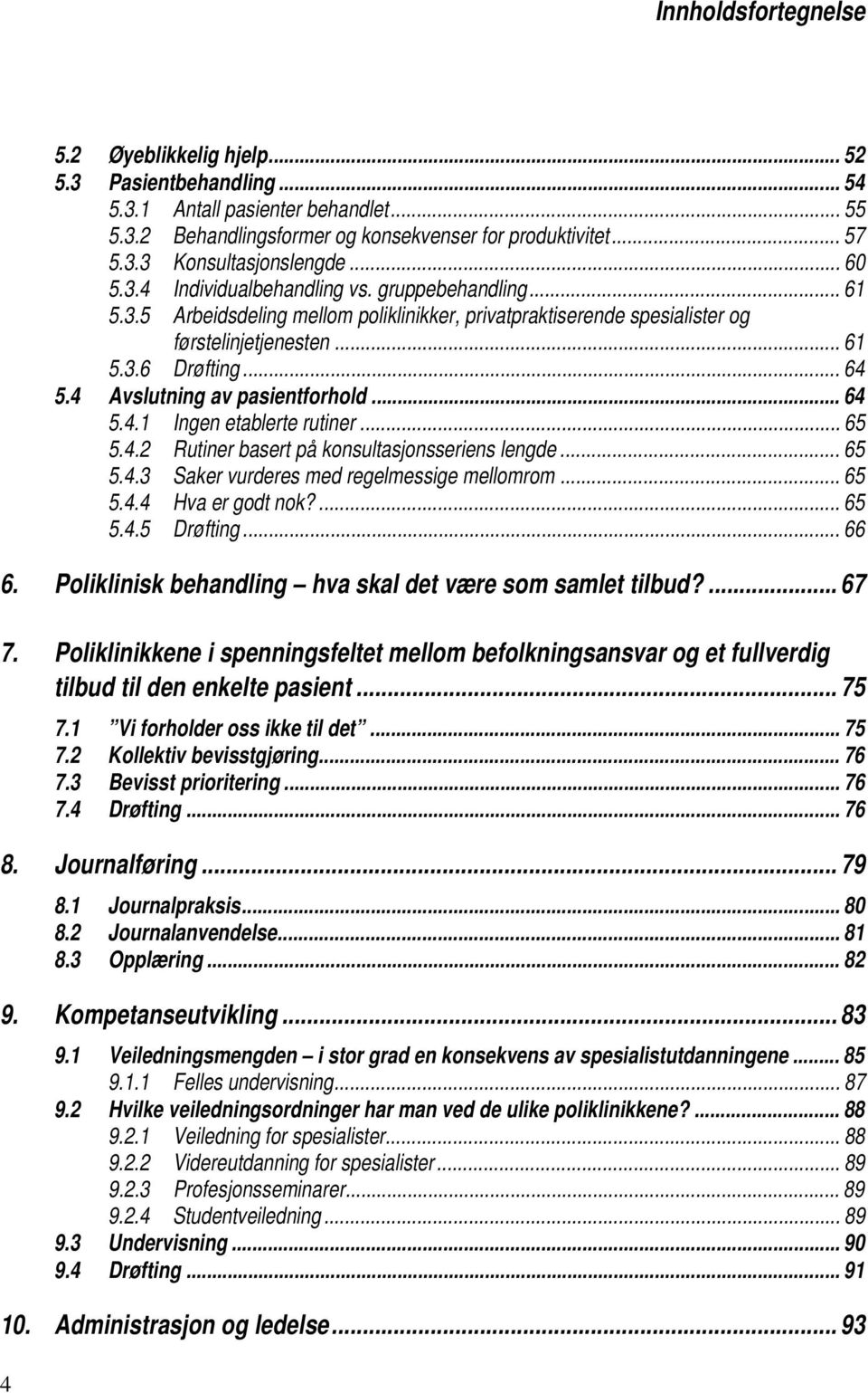 4 Avslutning av pasientforhold... 64 5.4.1 Ingen etablerte rutiner... 65 5.4.2 Rutiner basert på konsultasjonsseriens lengde... 65 5.4.3 Saker vurderes med regelmessige mellomrom... 65 5.4.4 Hva er godt nok?