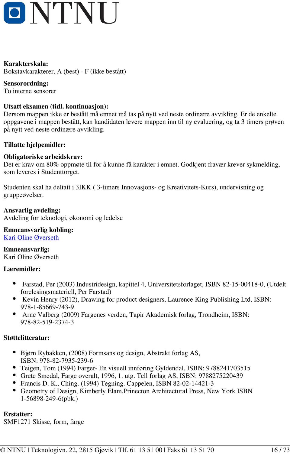 Er de enkelte oppgavene i mappen bestått, kan kandidaten levere mappen inn til ny evaluering, og ta 3 timers prøven på nytt ved neste ordinære avvikling.