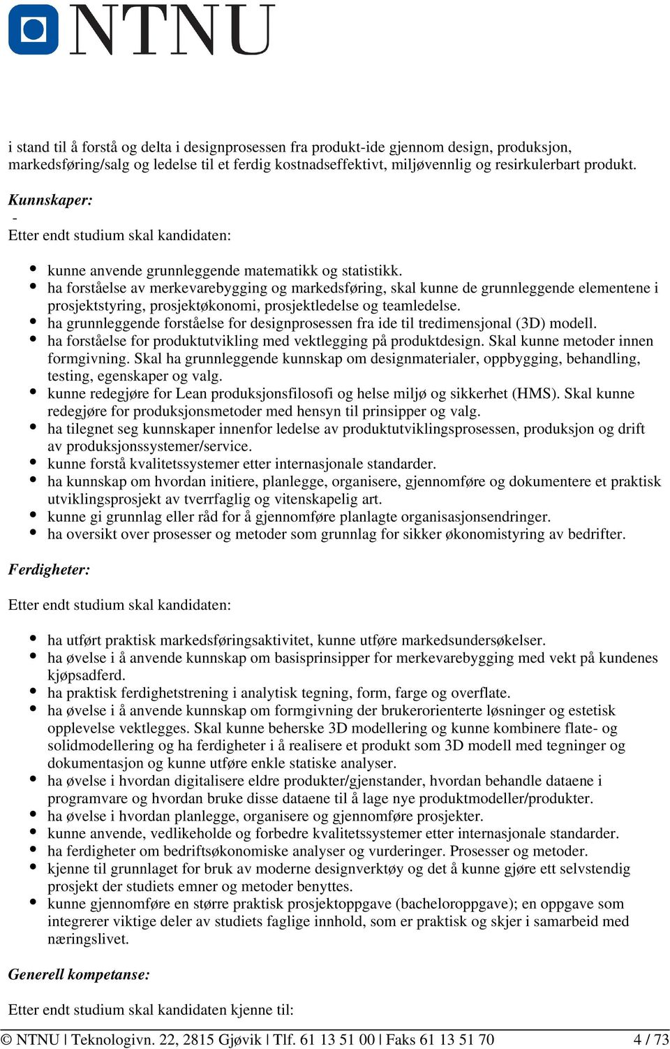 ha forståelse av merkevarebygging og markedsføring, skal kunne de grunnleggende elementene i prosjektstyring, prosjektøkonomi, prosjektledelse og teamledelse.