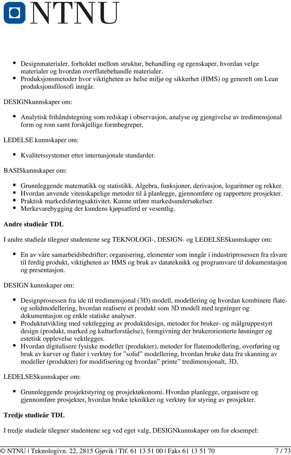 DESIGNkunnskaper om: Analytisk frihåndstegning som redskap i observasjon, analyse og gjengivelse av tredimensjonal form og rom samt forskjellige formbegreper.