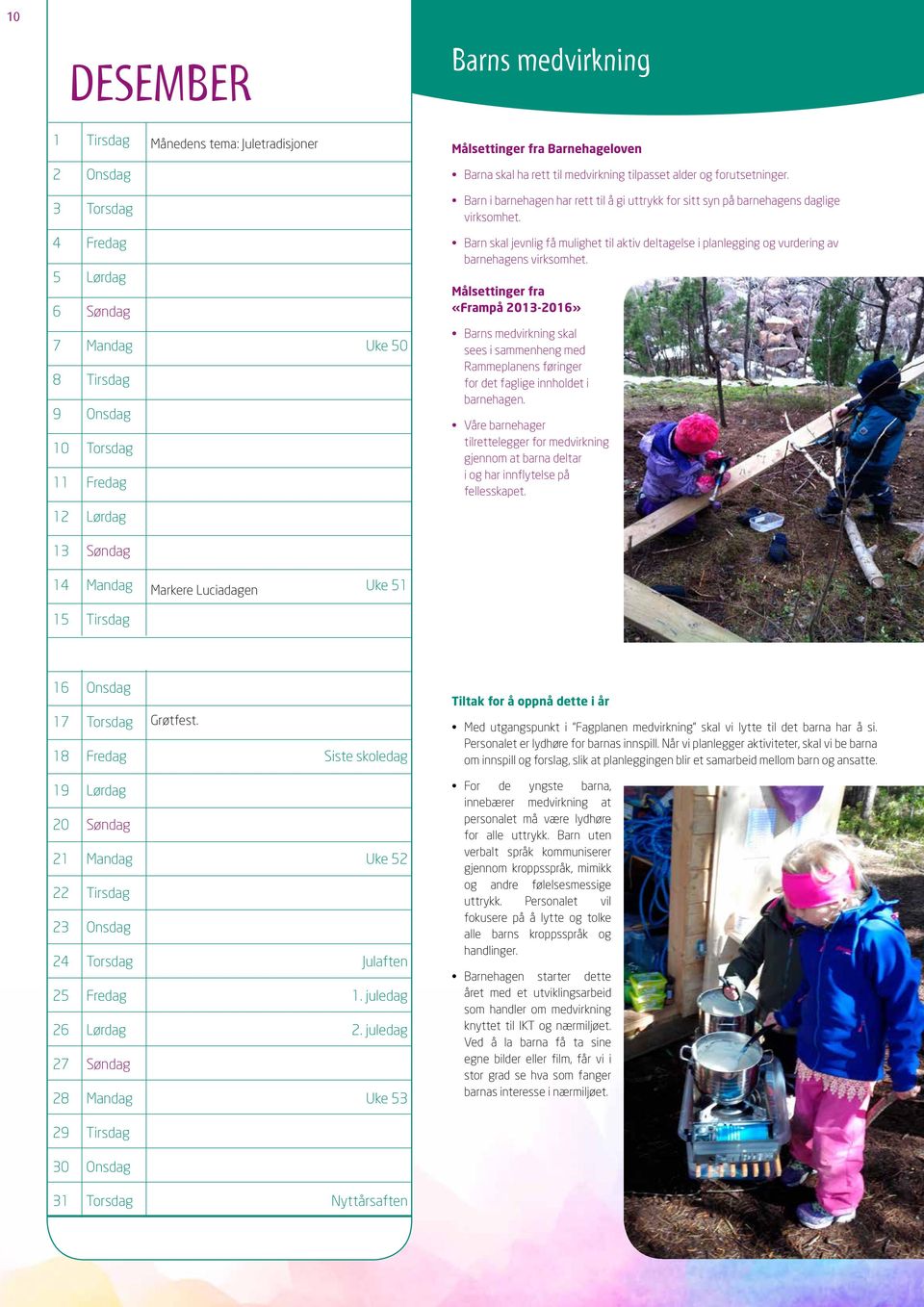 4 Fredag 5 Lørdag 6 Søndag 7 Mandag Uke 50 8 Tirsdag 9 Onsdag 10 Torsdag 11 Fredag Barn skal jevnlig få mulighet til aktiv deltagelse i planlegging og vurdering av barnehagens virksomhet.