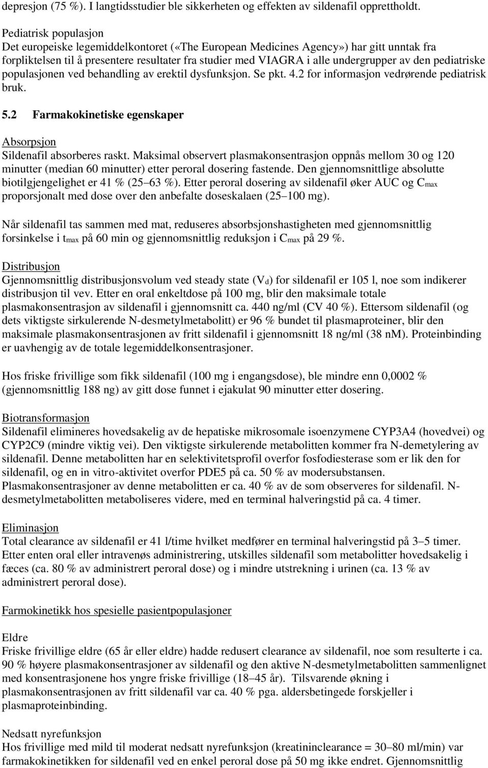 den pediatriske populasjonen ved behandling av erektil dysfunksjon. Se pkt. 4.2 for informasjon vedrørende pediatrisk bruk. 5.2 Farmakokinetiske egenskaper Absorpsjon Sildenafil absorberes raskt.