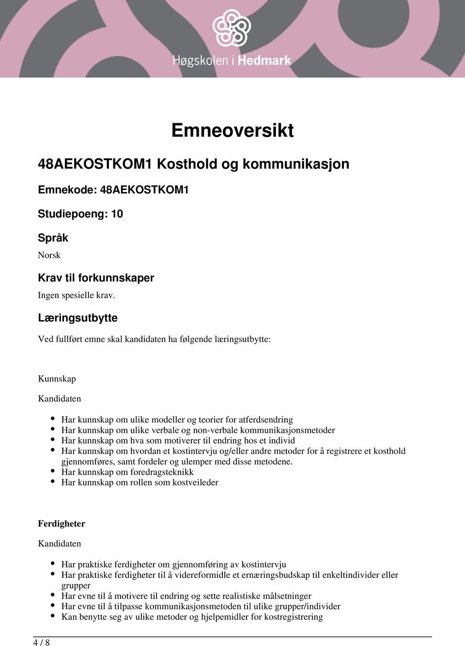 kommunikasjonsmetoder Har kunnskap om hva som motiverer til endring hos et individ Har kunnskap om hvordan et kostintervju og/eller andre metoder for å registrere et kosthold gjennomføres, samt