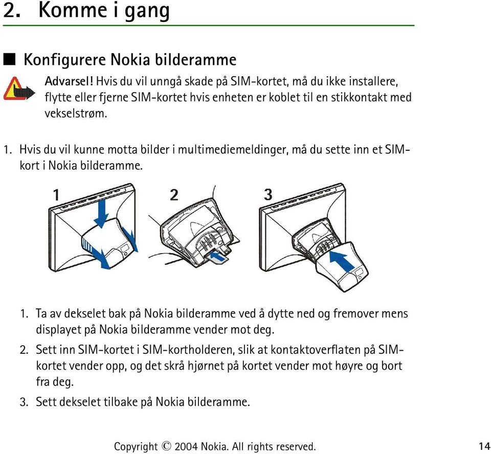 Hvis du vil kunne motta bilder i multimediemeldinger, må du sette inn et SIMkort i Nokia bilderamme. 1.