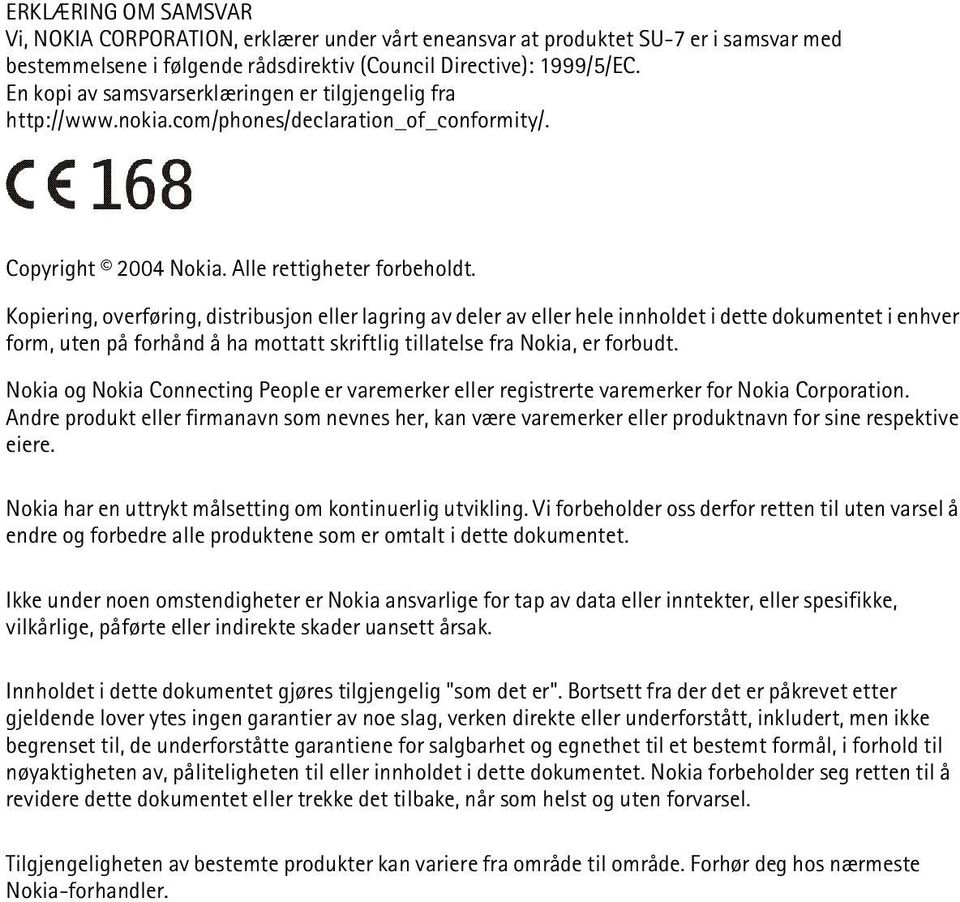 Kopiering, overføring, distribusjon eller lagring av deler av eller hele innholdet i dette dokumentet i enhver form, uten på forhånd å ha mottatt skriftlig tillatelse fra Nokia, er forbudt.