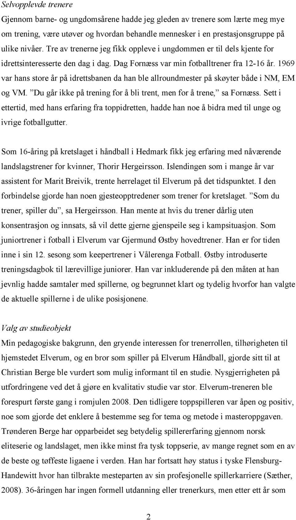 1969 var hans store år på idrettsbanen da han ble allroundmester på skøyter både i NM, EM og VM. Du går ikke på trening for å bli trent, men for å trene, sa Fornæss.