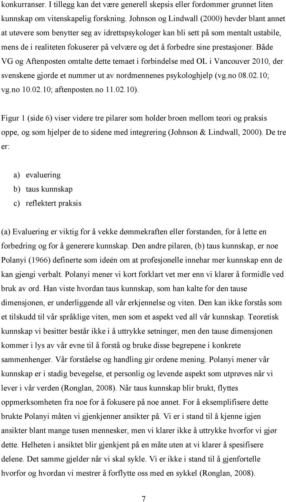 prestasjoner. Både VG og Aftenposten omtalte dette temaet i forbindelse med OL i Vancouver 2010, der svenskene gjorde et nummer ut av nordmennenes psykologhjelp (vg.no 08.02.10; vg.no 10.02.10; aftenposten.