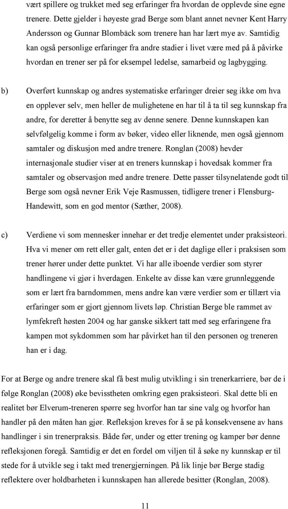 Samtidig kan også personlige erfaringer fra andre stadier i livet være med på å påvirke hvordan en trener ser på for eksempel ledelse, samarbeid og lagbygging.