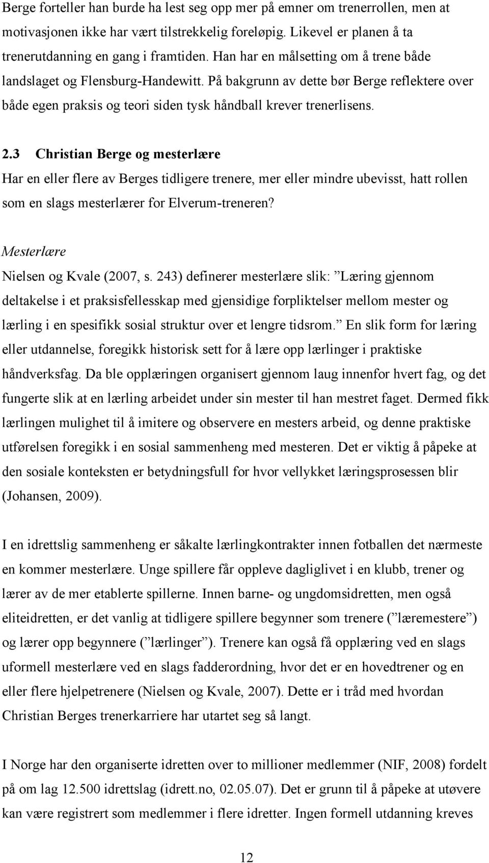 3 Christian Berge og mesterlære Har en eller flere av Berges tidligere trenere, mer eller mindre ubevisst, hatt rollen som en slags mesterlærer for Elverum-treneren?